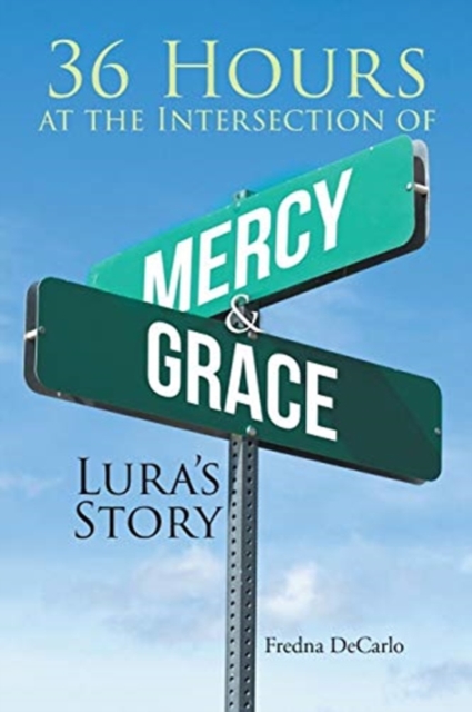 36 Hours at the Intersection of Mercy & Grace : Lura's Story, Paperback / softback Book