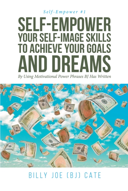 Self-Empower Your Self-Image Skills To Achieve Your Goals and Dreams; By Using Motivational Power Phrases BJ Has Written, EPUB eBook