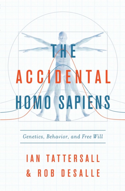 The Accidental Homo Sapiens : Genetics, Behavior, and Free Will, EPUB eBook