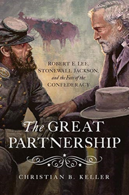 The Great Partnership : Robert E. Lee, Stonewall Jackson, and the Fate of the Confederacy, Hardback Book