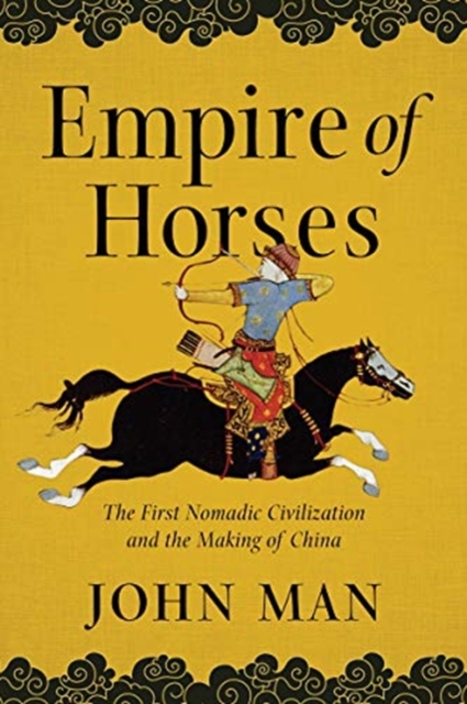 Empire of Horses : The First Nomadic Civilization and the Making of China, Hardback Book
