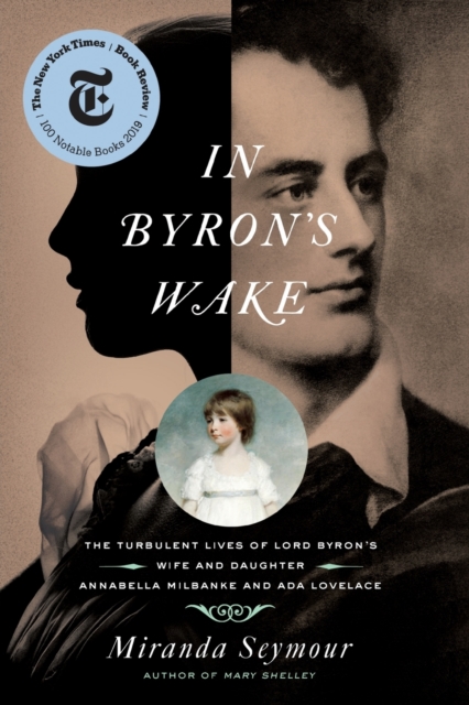 In Byron's Wake : The Turbulent Lives of Lord Byron's Wife and Daughter: Annabella Milbanke and Ada Lovelace, Paperback Book