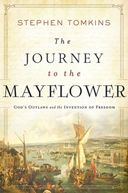 The Journey to the Mayflower : God's Outlaws and the Invention of Freedom, Hardback Book