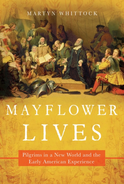 Mayflower Lives : Pilgrims in a New World and the Early American Experience, Paperback / softback Book
