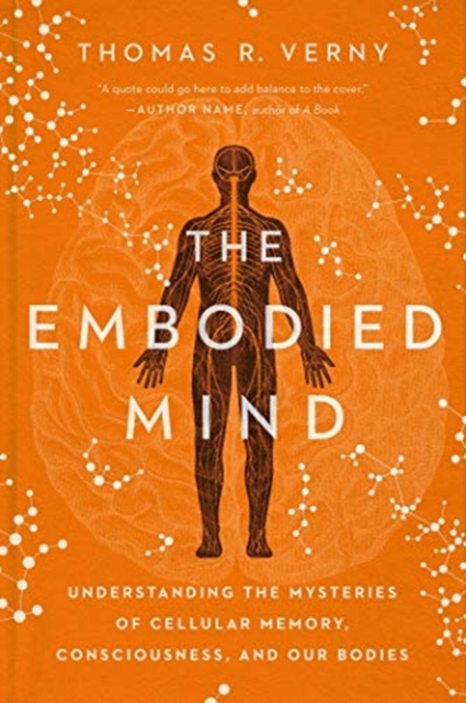 The Embodied Mind : Understanding the Mysteries of Cellular Memory, Consciousness, and Our Bodies, Hardback Book