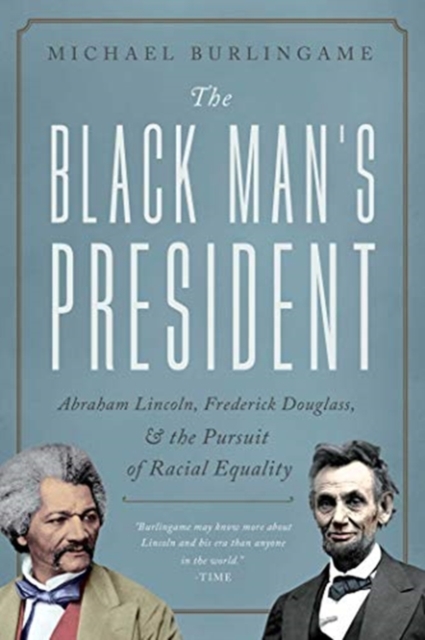 The Black Man's President : Abraham Lincoln, African Americans, and the Pursuit of Racial Equality, Hardback Book
