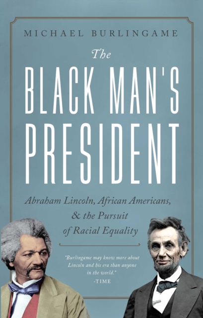 The Black Man's President : Abraham Lincoln, African Americans, and the Pursuit of Racial Equality, EPUB eBook