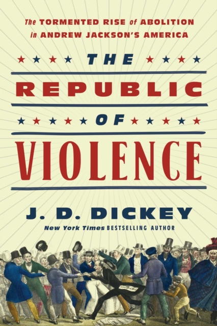 The Republic of Violence : The Tormented Rise of Abolition in Andrew Jackson's America, Hardback Book