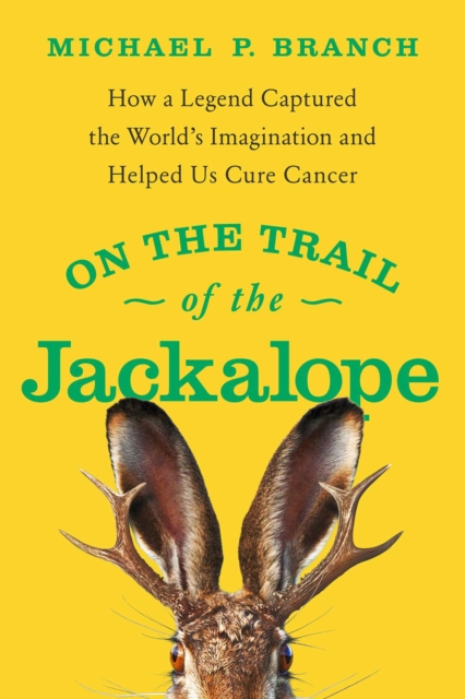 On the Trail of the Jackalope : How a Legend Captured the World's Imagination and Helped Us Cure Cancer, EPUB eBook