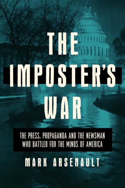 The Imposter's War : The Press, Propaganda, and the Newsman who Battled for the Minds of America, Hardback Book