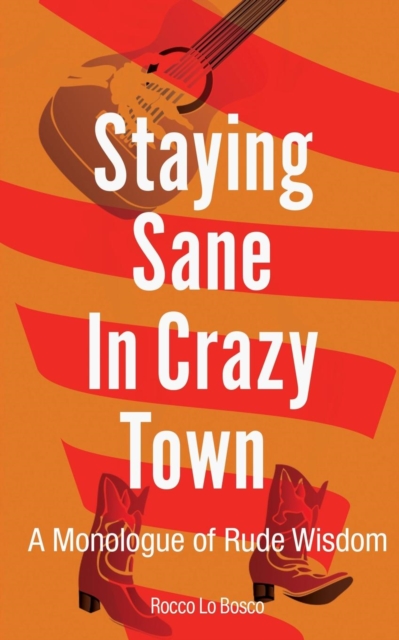 Staying Sane in Crazy Town : A Monologue of Rude Wisdom, Paperback / softback Book