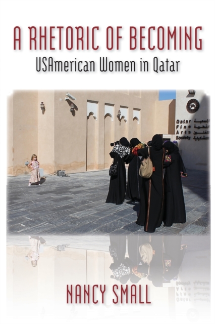 A Rhetoric of Becoming : USAmerican Women in Qatar, Paperback / softback Book