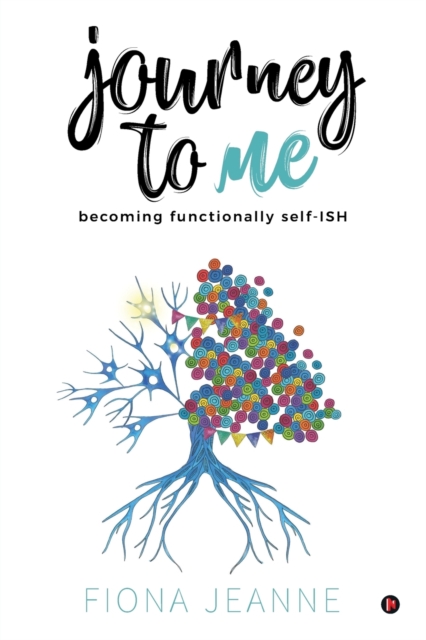 Journey to Me : Becoming Functionally Self-Ish, Paperback / softback Book