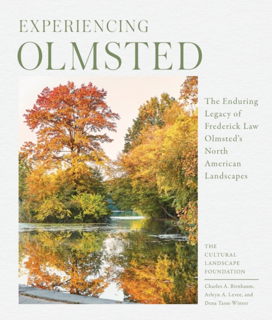 Experiencing Olmsted : The Enduring Legacy of Frederick Law Olmsted's North American Landscapes, Hardback Book