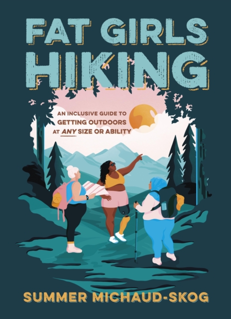 Fat Girls Hiking : An Inclusive Guide to Getting Outdoors at Any Size or Ability, Paperback / softback Book