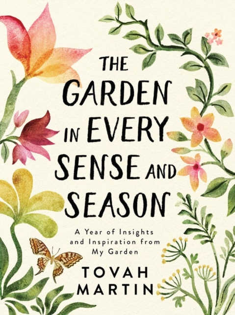 The Garden in Every Sense and Season : A Year of Insights and Inspiration from My Garden, Paperback / softback Book
