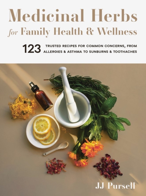 Medicinal Herbs for Family Health and Wellness : 123 Trusted Recipes for Common Concerns, from Allergies and Asthma to Sunburns and Toothaches, Paperback / softback Book