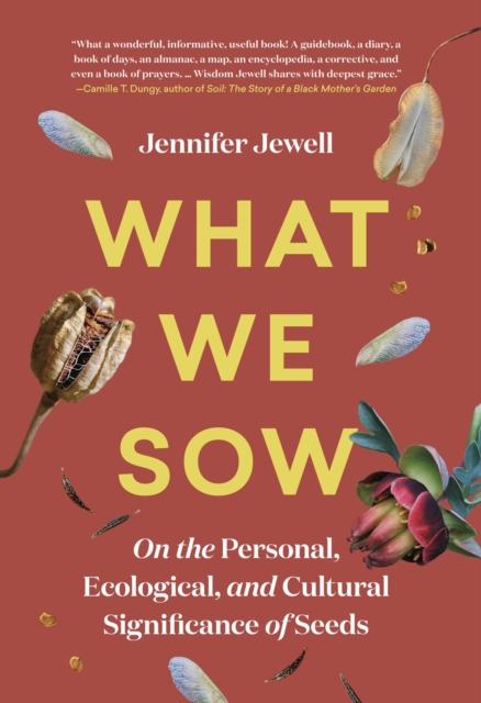 What We Sow : On the Personal, Ecological, and Cultural Significance of Seeds, Hardback Book