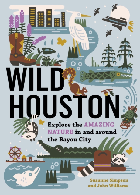Wild Houston : Explore the Amazing Nature in and around the Bayou City, Paperback / softback Book