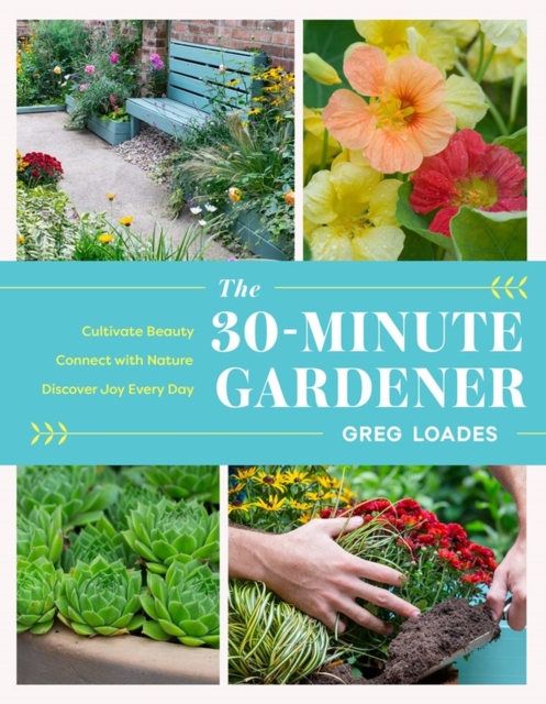 The 30-Minute Gardener : Cultivate Beauty and Joy by Gardening Every Day, Hardback Book