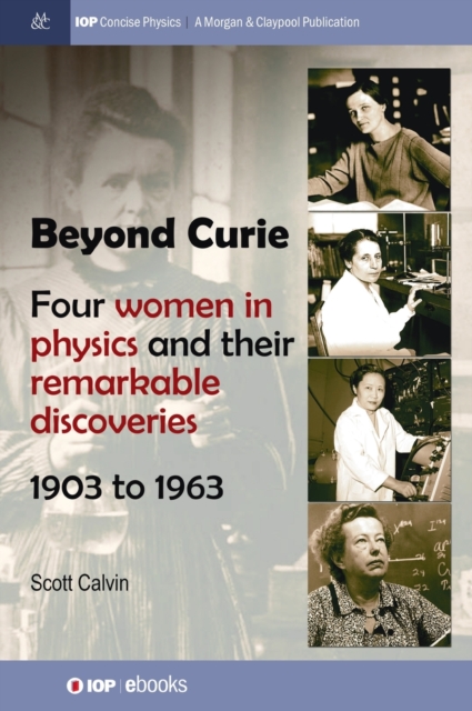 Beyond Curie : Four Women in Physics and Their Remarkable Discoveries, 1903 to 1963, Hardback Book
