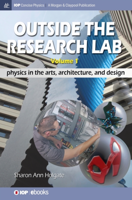 Outside the Research Lab, Volume 1 : Physics in the Arts, Architecture and Design, Hardback Book
