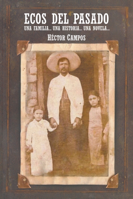 Ecos del Pasado : Una Familia... Una Historia...Una Novela..., Paperback / softback Book