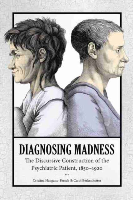 Diagnosing Madness : The Discursive Construction of the Psychiatric Patient, 1850-1920, Hardback Book