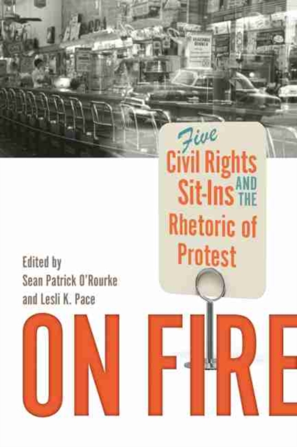 On Fire : Five Civil Rights Sit-Ins and the Rhetoric of Protest, Paperback / softback Book