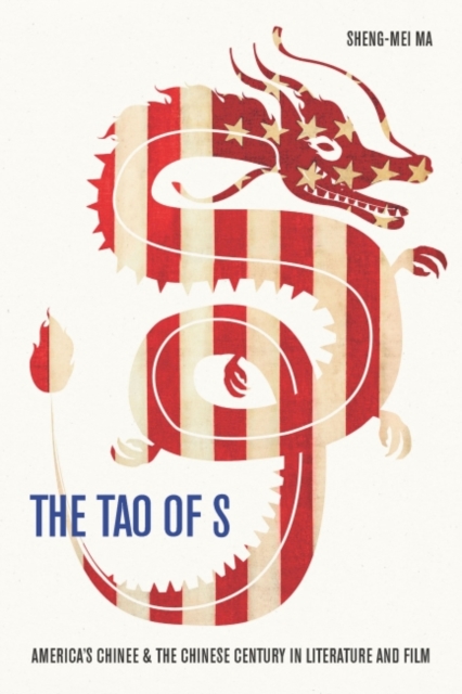 The Tao of S : America's Chinese & the Chinese Century in Literature and Film, Hardback Book