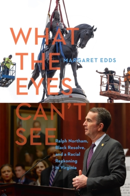 What the Eyes Can't See : Ralph Northam, Black Resolve, and a Racial Reckoning in Virginia, Hardback Book
