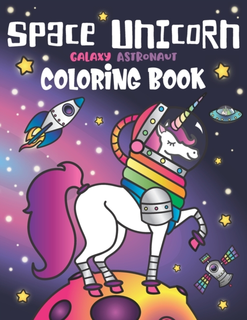 Space Unicorn Galaxy Astronaut Coloring Book : for girls, with Inspirational Quotes, Funny UFO, Solar System Planets, Rainbow Rockets, Animal Constellations, and Unicorns in Outer Space, Paperback / softback Book
