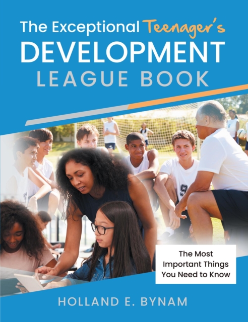 The Exceptional Teenager's Development League Book : The Most Important Things You Need to Know, EPUB eBook