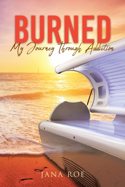 Burned : My Journey Through Addiction, EPUB eBook
