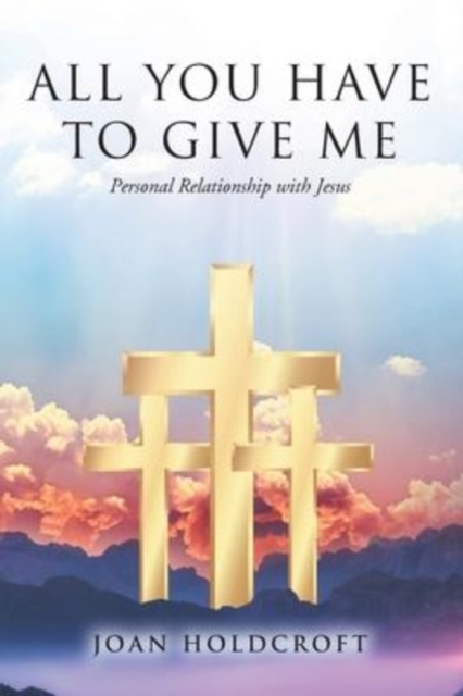 All You Have to Give Me : Personal Relationship with Jesus, Paperback / softback Book