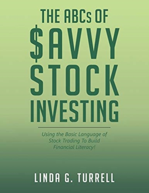 The ABCs of Savvy Stock Investing : Using the Basic Language of Stock Trading to Build Financial Literacy!, Paperback / softback Book