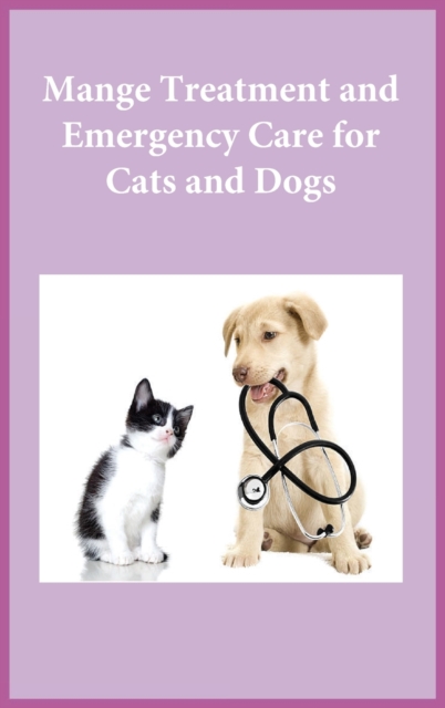 Mange Treatment and Emergency Care for Cats and Dogs, Hardback Book