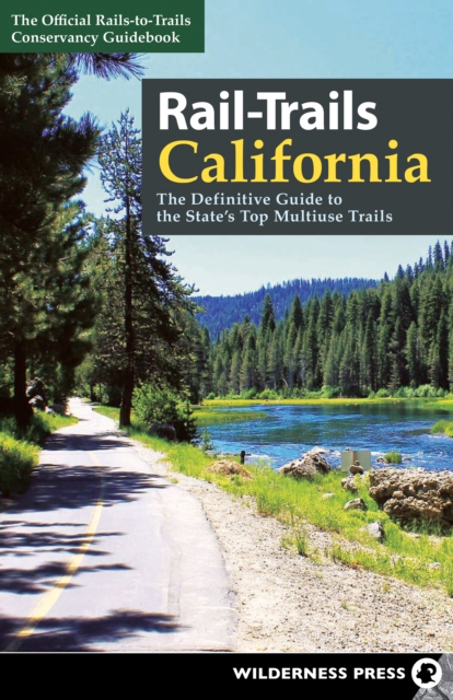 Rail-Trails California : The Definitive Guide to the State's Top Multiuse Trails, Paperback / softback Book
