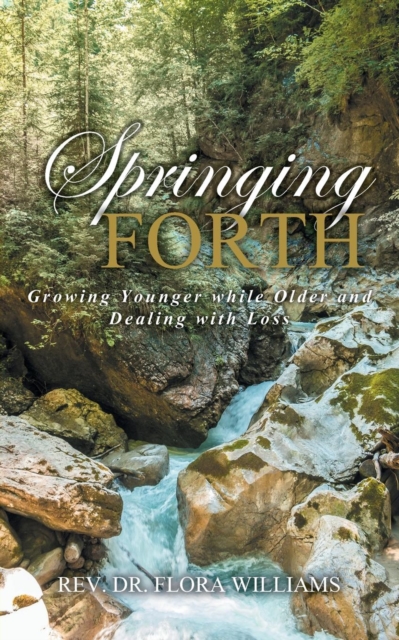 Springing Forth : Growing Younger While Older and Dealing with Loss, Paperback / softback Book
