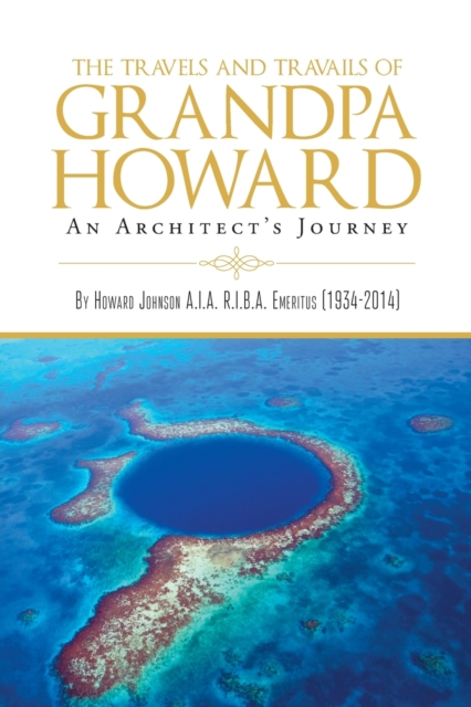 The Travels and Travails of Grandpa Howard : An Architect's Journey, Paperback / softback Book