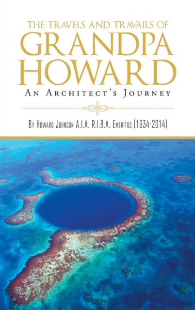 The Travels and Travails of Grandpa Howard : An Architect's Journey, Hardback Book