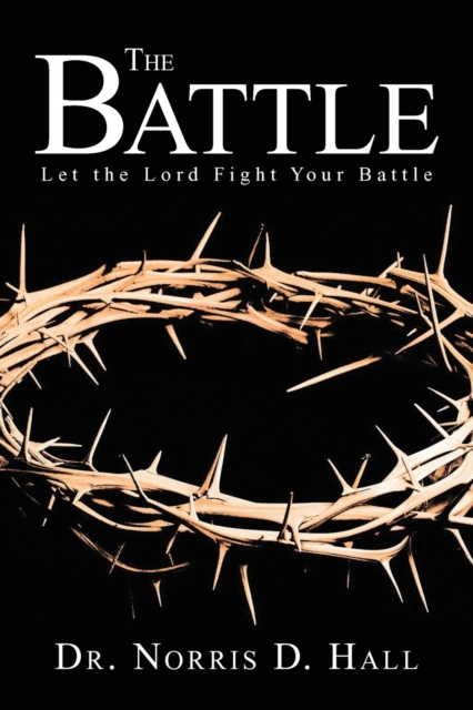 The Battle : Let the Lord Fight Your Battle, Paperback / softback Book
