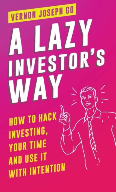 A Lazy Investor's Way : How to hack investing, your time and use it with intention., Hardback Book