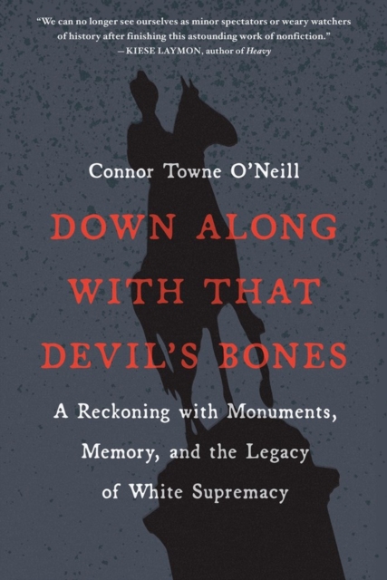Down Along with That Devil's Bones : A Reckoning with Monuments, Memory, and the Legacy of White Supremacy, Paperback / softback Book