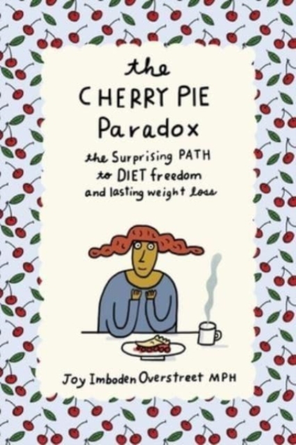 The Cherry Pie Paradox : The Surprising Path to Diet Freedom and Lasting Weight Loss, Paperback / softback Book