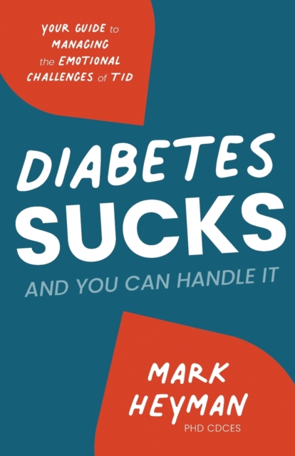 Diabetes Sucks AND You Can Handle It : Your Guide to Managing the Emotional Challenges of T1D, Paperback / softback Book