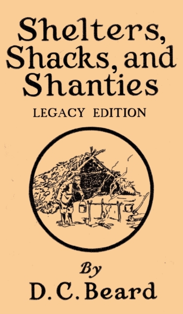 Shelters, Shacks, And Shanties (Legacy Edition) : Designs For Cabins And Rustic Living, Hardback Book
