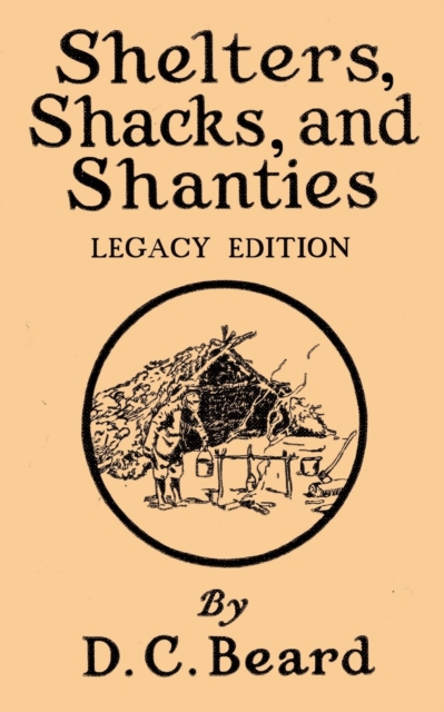 Shelters, Shacks, And Shanties (Legacy Edition) : Designs For Cabins And Rustic Living, Paperback / softback Book