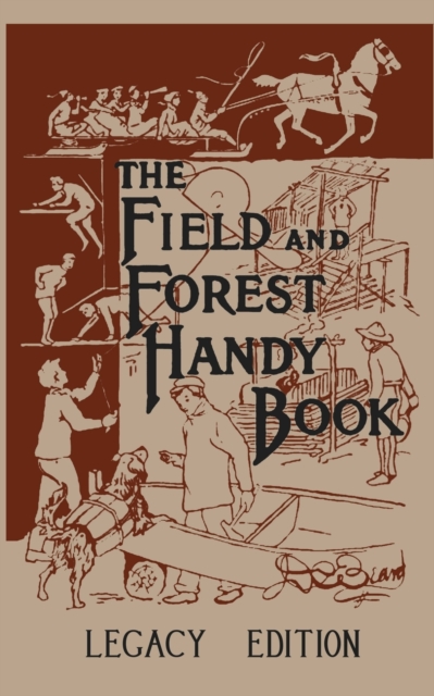 The Field And Forest Handy Book Legacy Edition : Dan Beard's Classic Manual On Things For Kids (And Adults) To Do In The Forest And Outdoors, Paperback / softback Book