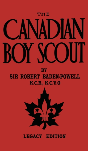 The Canadian Boy Scout (Legacy Edition) : The First 1911 Handbook For Scouts In Canada, Hardback Book
